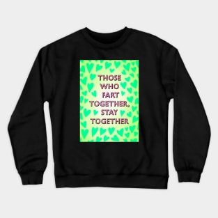 THOSE WHO FART TOGETHER, STAY TOGETHER Crewneck Sweatshirt